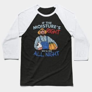 Funny Farmer Gift - If the moisture is right we'll go all night Baseball T-Shirt